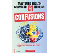 Mastering English Grammar C1 Through Confusions: The 20 Most Common Confusions & Tricky Structures Explained Clearly For Confident Use and IELTS Band 7-8 Accuracy