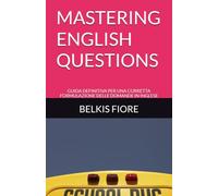 MASTERING ENGLISH QUESTIONS: GUIDA DEFINITIVA PER UNA CORRETTA FORMULAZIONE DELLE DOMANDE IN INGLESE (LINGUE STRANIERE IN TASCA)