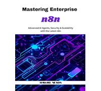 Mastering Enterprise n8n: Advanced AI Agents, Security & Scalability with the Latest n8n: 4 (Mastering n8n Series)