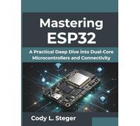 Mastering ESP32: A Practical Deep Dive into Dual-Core Microcontrollers and Connectivity (The Digital Evolution Series)