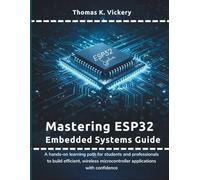 Mastering ESP32 Embedded Systems Guide: A hands-on learning path for students and professionals to build efficient, wireless microcontroller ... electronics and embedded system guide)