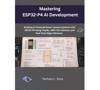 Mastering ESP32-P4 AI Development: Building AI-Powered Smart Camera Systems with ESP32-P4 Using TinyML, MIPI-CSI Cameras, and Real-Time Edge Inference. (The Modern Hardware Engineering)