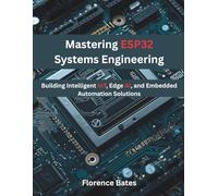 Mastering ESP32 Systems Engineering: Building Intelligent IoT, Edge AI, and Embedded Automation Solutions (The Modern Hardware Engineering)