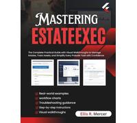 Mastering EstateExec: The Complete Practical Guide with Visual Walkthroughs to Manage Estates, Track Assets, and Simplify Every Probate Task with Confidence