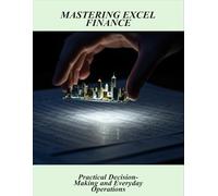 Mastering Excel Finance: Practical Decision-Making And Everyday Operations