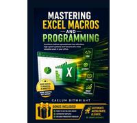 Mastering Excel Macros and Programming: Transform Tedious Spreadsheets into Effortless, High-Speed Systems and Become the Most Valuable Asset in Your Office (The Caelum Protocol)