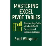 Mastering Excel Pivot Tables: Step-by-Step Guide with Practical Exercises and Real-World Business Examples
