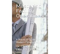 Mastering Facility Operations: A Practical Guide for the Modern Facility Leader (Dr. Charles Clay’s Leadership Series)