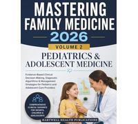 Mastering Family Medicine 2026: Evidence-Based Pediatric Primary Care: Clinical Decision-Making, Diagnostic Algorithms, and Management Strategies for Family Physicians and Primary Care Providers: 2