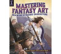 Mastering Fantasy Art - Drawing Dynamic Characters: Create great people, poses and creatures using photo references