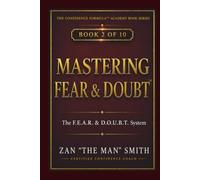 Mastering Fear & Doubt: The F.E.A.R. & D.O.U.B.T. System (The Confidence Formula Academy Book Series)