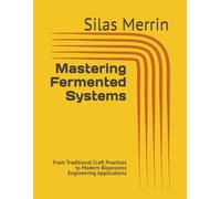 Mastering Fermented Systems: From Traditional Craft Practices to Modern Bioprocess Engineering Applications