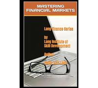 Mastering Financial Markets: A Practical Guide to Instruments, Institutions, and Strategies developing an understanding of Equity, Debt, Derivatives, and Risk (Lang's Finance Series)