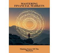 Mastering Financial Markets: Making Sense Of The Markets
