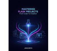 Mastering Flask Projects: From Code To Creation