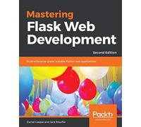 Mastering Flask Web Development: Build enterprise-grade, scalable Python web applications, 2nd Edition