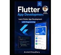 Mastering Flutter App Development for Beginners : Complete Flutter App Development with Projects: Build Beautiful Android & iOS Apps Using Flutter and Dart Beginner to Advanced Guide with Real-W