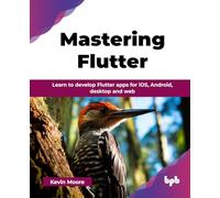 Mastering Flutter: Learn to develop Flutter apps for iOS, Android, desktop and web (English Edition)