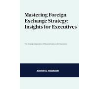 Mastering Foreign Exchange Strategy: Insights for Executives: The Strategic Imperative of Financial Literacy for Executives