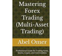 Mastering Forex Trading (Multi-Asset Trading): Professional Guide for Trading Forex, Stocks, Crypto, and Commodities (Mastering Multi-Asset Trading)