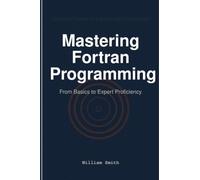 Mastering Fortran Programming: From Basics to Expert Proficiency
