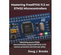 Mastering FreeRTOS 11.3 on STM32 Microcontrollers: Optimizing secure STM32 microcontrollers using FreeRTOS 11.3 LTS memory protection and interrupt safety (The Programming Genius)