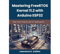 Mastering FreeRTOS Kernel 11.2 with Arduino ESP32: Real-Time Projects and IoT Applications (The Tech Foundry Series)