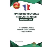 Mastering French A2 Through Reading: 30 Texts to Improve Grammar, Vocabulary, and DELF/DALF Skills