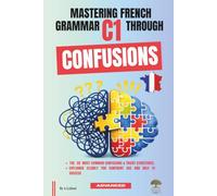 Mastering French Grammar C1 Through Confusions: The 20 Most Common Confusions & Tricky Structures Explained Clearly for Confident Use & DALF C1 Success: 3