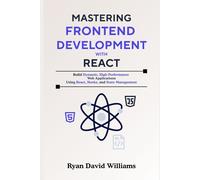 Mastering Frontend Development with React: Build Dynamic, High-Performance Web Applications Using React, Hooks, and State Management (The Modern Developer Series)