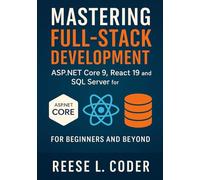 Mastering Full-Stack Development: ASP.NET Core 9, React 19, and SQL Server for Beginners and Beyond