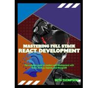 Mastering Full Stack React Development: The Complete Guide to Modern Web Development with React, Node.js, Express, and MongoDB