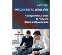 Mastering Fundamental Analysis: A Comprehensive Guide to Analyzing Stocks and Investments by Lalit Mohanty