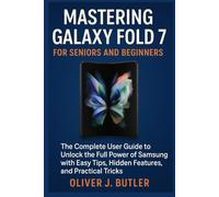 Mastering Galaxy Fold 7 for Seniors and Beginners: A Complete User Guide to Unlock the Full Power of Samsung with Easy Tips, Hidden Features, and Practical Tricks