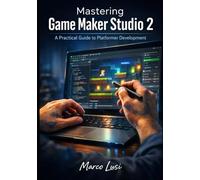 Mastering Game Maker Studio 2: A Practical Guide to Platformer Development