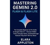 Mastering Gemini 2.0 Flash & Flash Lite: The Complete Beginner-to-Pro Guide to Google’s New AI - Discover Hidden Tricks, Everyday Hacks, and Breakthrough Features They Don’t Tell You About