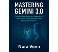 Mastering Gemini 3.0: Step-by-Step Guide and Strategies to Boost Productivity, Creativity, and Everyday Workflows