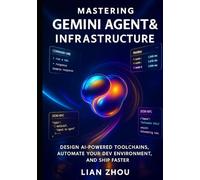 Mastering Gemini Agents & MCP Infrastructure: Design AI-Powered Toolchains, Automate Your Dev Environment, and Ship Faster (The Gemini Automation & MCP Engineering Series)