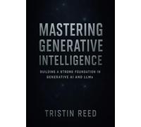 Mastering Generative Intelligence: Building a Strong Foundation in Generative AI and LLMs - An Essential Guide for Beginners in Agentic AI