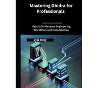 Mastering Ghidra for Professionals: Hands-On Reverse Engineering Workflows and Case Studies