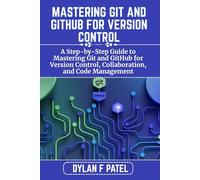 MASTERING GIT AND GITHUB FOR VERSION CONTROL: A Step-by-Step Guide to Mastering Git and GitHub for Version Control, Collaboration, and Code Management