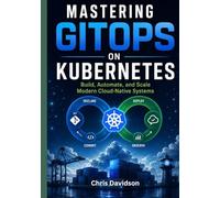 Mastering GitOps on Kubernetes: Build, Automate, and Scale Modern Cloud-Native Systems
