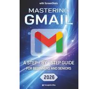 Mastering Gmail: a Step-by-Step Guide for Beginners and Seniors with color screenshots/ pictures (Guides for begginers or seniors)