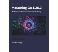 Mastering Go 1.26.2: Professional Software Development with Golang (The Modern Systems Engineering)