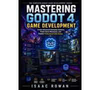Mastering Godot 4 Game Development: Create Advanced Gameplay Systems, Polish Game Mechanics, and Publish Professional Indie Games: 2 (The Complete Godot Game Development Series)