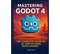 Mastering Godot 4: The Complete Guide to 2D and 3D Game Development (The Godot 4 Game Developer’s Masterclass: From Building to Mastery in 2D and 3D Worlds)