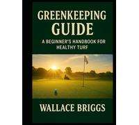 Mastering Golf Course Superintendency A Year-Round Guide to Success (Greenkeeping Guide)