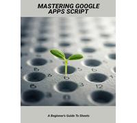 Mastering Google Apps Script: A Beginner's Guide To Sheets