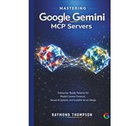 Mastering Google Gemini MCP Servers: Enterprise-Ready Patterns for Model Context Protocol, Secure AI Systems, and Scalable Server Design