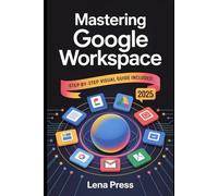 Mastering Google Workspace: Unlock Your Productivity with Expert Tips, Time-Saving Tricks, and Step-by-Step Visual Guides for Seamless Workflows